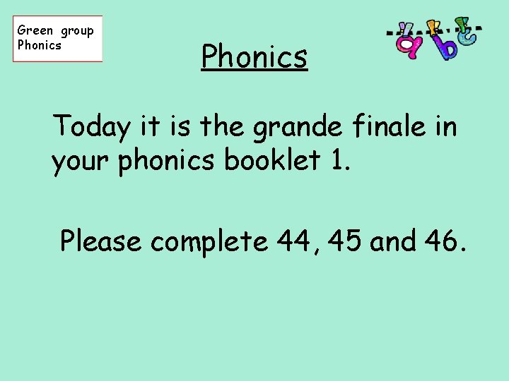 Green group Phonics Today it is the grande finale in your phonics booklet 1.