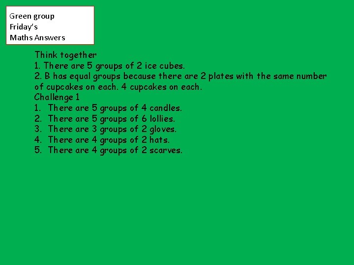 Green group Friday’s Maths Answers Think together 1. There are 5 groups of 2