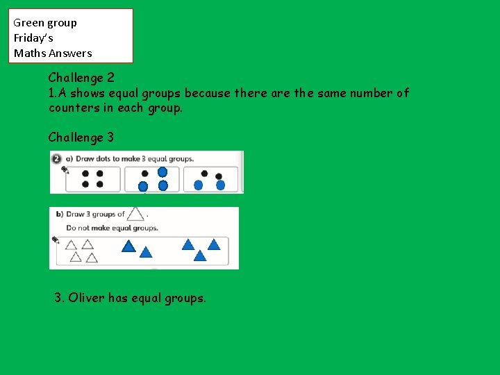 Green group Friday’s Maths Answers Challenge 2 1. A shows equal groups because there