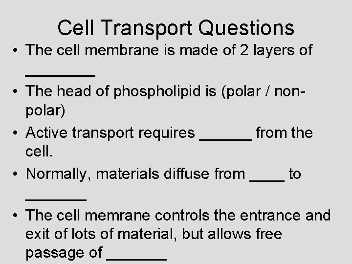 Cell Transport Questions • The cell membrane is made of 2 layers of ____