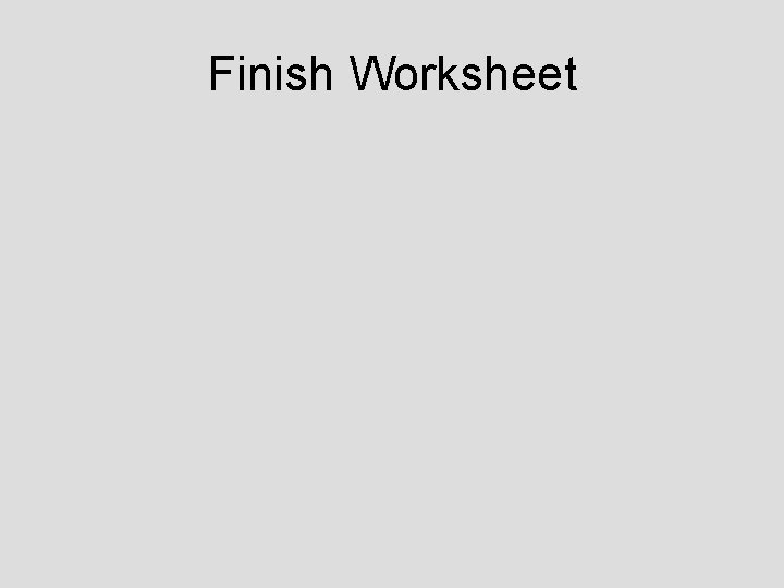 Finish Worksheet 