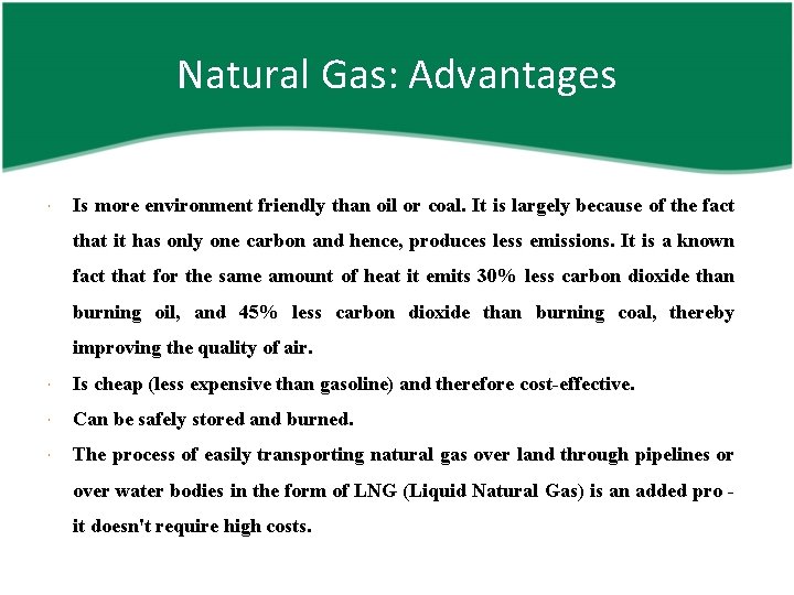 Natural Gas: Advantages Is more environment friendly than oil or coal. It is largely