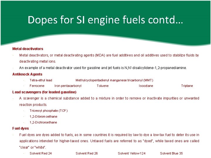 Dopes for SI engine fuels contd… Metal deactivators, or metal deactivating agents (MDA) are