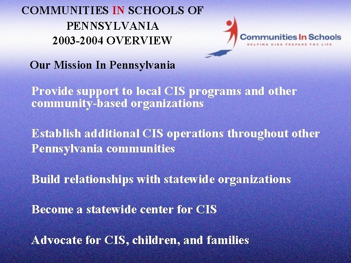 COMMUNITIES IN SCHOOLS OF PENNSYLVANIA 2003 -2004 OVERVIEW Our Mission In Pennsylvania Provide support