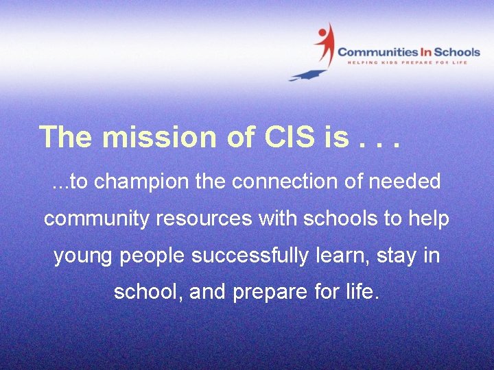 The mission of CIS is. . . to champion the connection of needed community