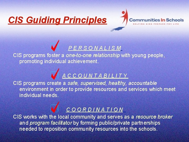 CIS Guiding Principles PERSONALISM CIS programs foster a one-to-one relationship with young people, promoting