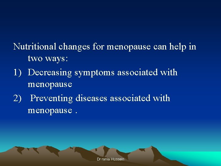 Nutritional changes for menopause can help in two ways: 1) Decreasing symptoms associated with