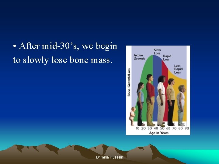  • After mid-30’s, we begin to slowly lose bone mass. Dr rania Hussein