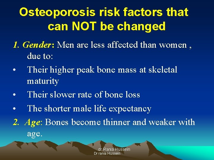 Osteoporosis risk factors that can NOT be changed 1. Gender: Men are less affected