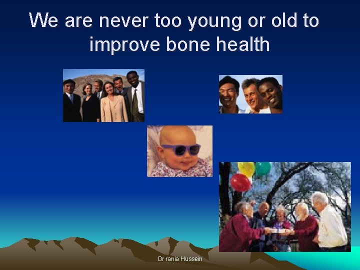 We are never too young or old to improve bone health Dr rania Hussein