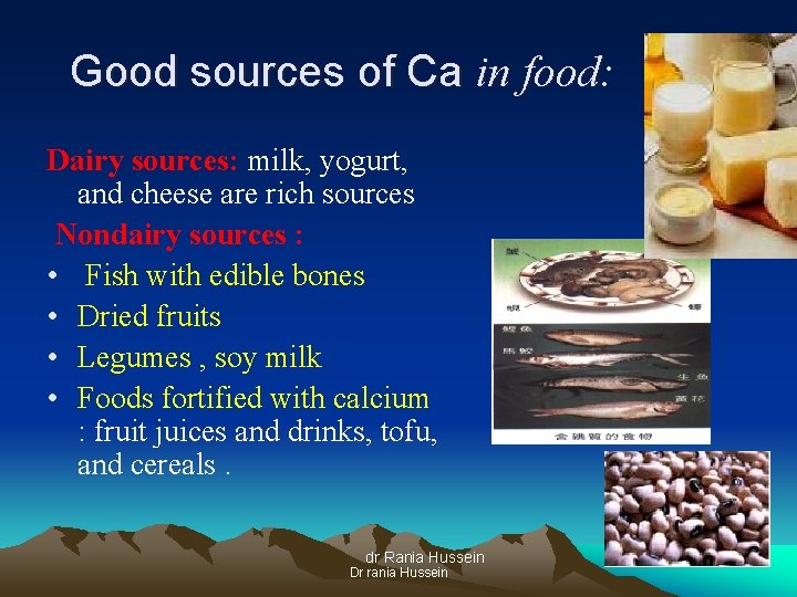 Good sources of Ca in food: Dairy sources: milk, yogurt, and cheese are rich