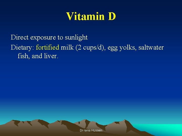 Vitamin D Direct exposure to sunlight Dietary: fortified milk (2 cups/d), egg yolks, saltwater