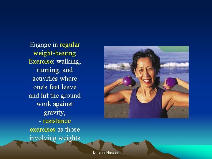 Engage in regular weight-bearing Exercise: walking, running, and activities where one's feet leave and