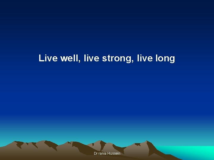 Live well, live strong, live long Dr rania Hussein 