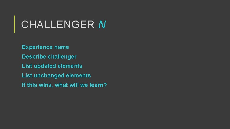 CHALLENGER N Experience name Describe challenger List updated elements List unchanged elements If this