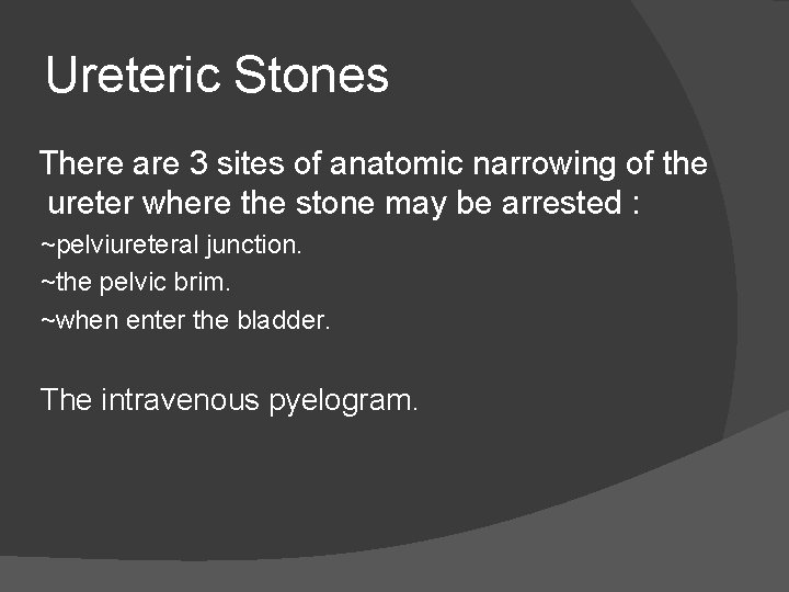 Ureteric Stones There are 3 sites of anatomic narrowing of the ureter where the