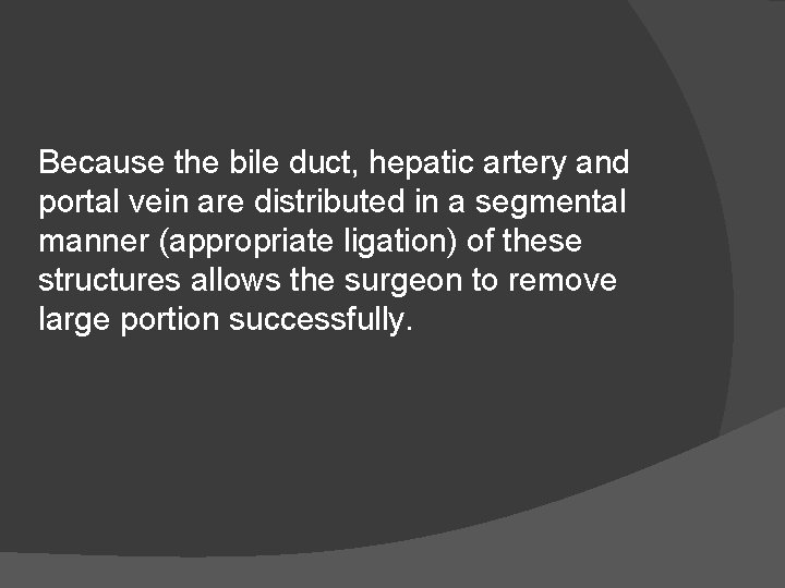 Because the bile duct, hepatic artery and portal vein are distributed in a segmental