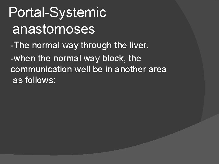 Portal-Systemic anastomoses -The normal way through the liver. -when the normal way block, the