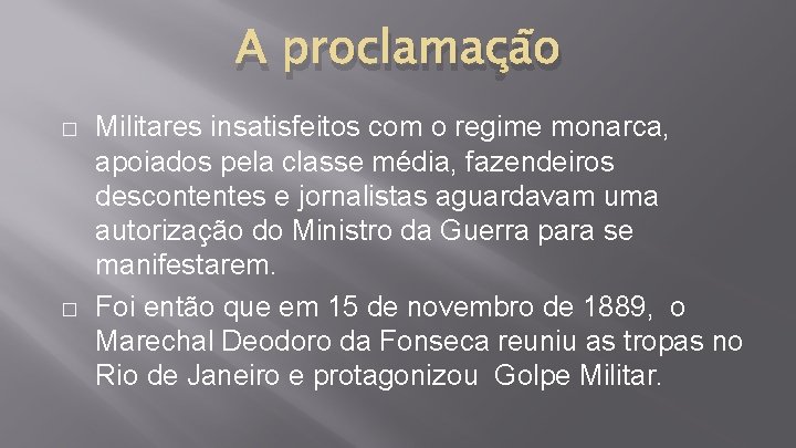 A proclamação � � Militares insatisfeitos com o regime monarca, apoiados pela classe média,