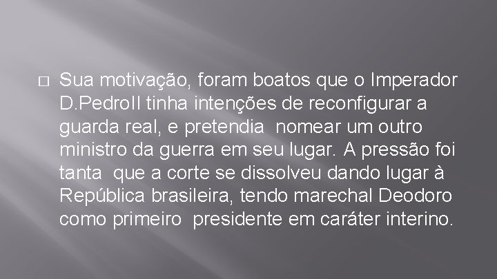 � Sua motivação, foram boatos que o Imperador D. Pedro. II tinha intenções de