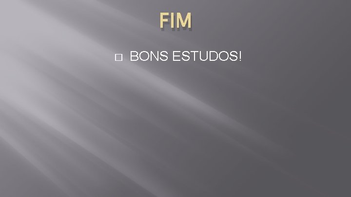 FIM � BONS ESTUDOS! 