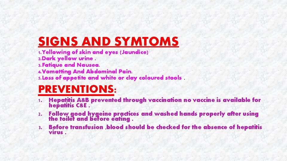 SIGNS AND SYMTOMS 1. Yellowing of skin and eyes (Jaundice) 2. Dark yellow urine.