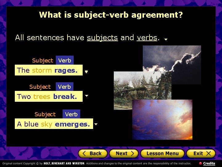 What is subject-verb agreement? All sentences have subjects and verbs. Subject Verb The stormrages.