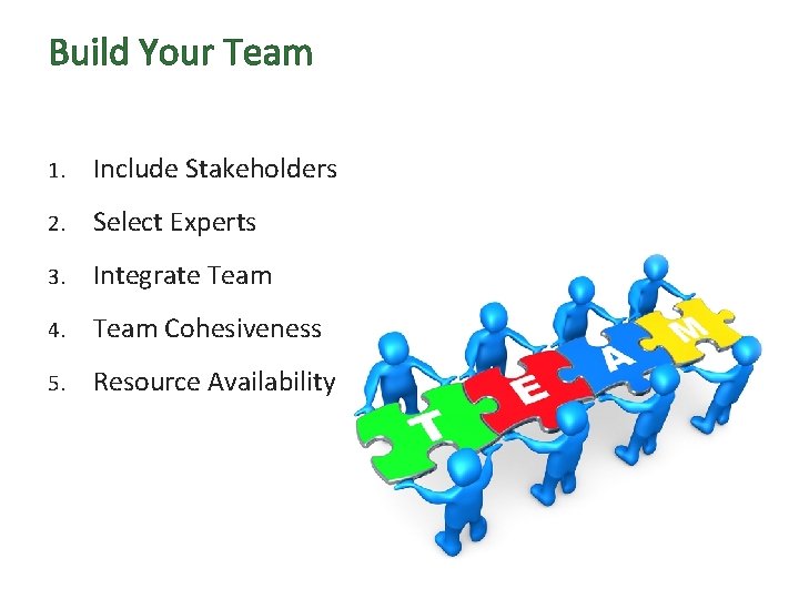 Build Your Team 1. Include Stakeholders 2. Select Experts 3. Integrate Team 4. Team