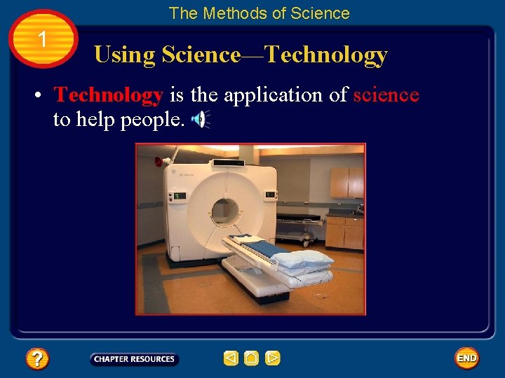 The Methods of Science 1 Using Science—Technology • Technology is the application of science