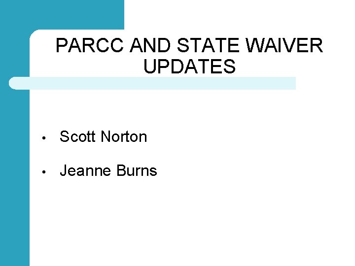 PARCC AND STATE WAIVER UPDATES • Scott Norton • Jeanne Burns 