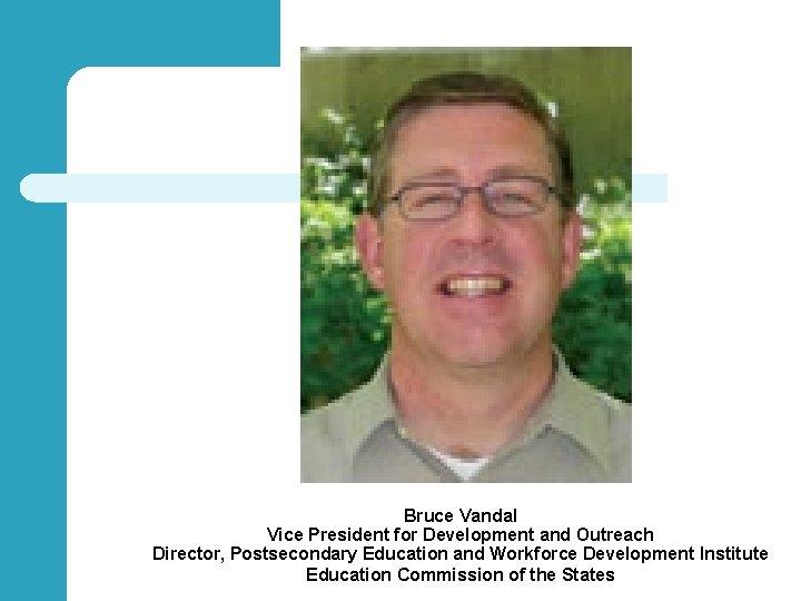 Bruce Vandal Vice President for Development and Outreach Director, Postsecondary Education and Workforce Development