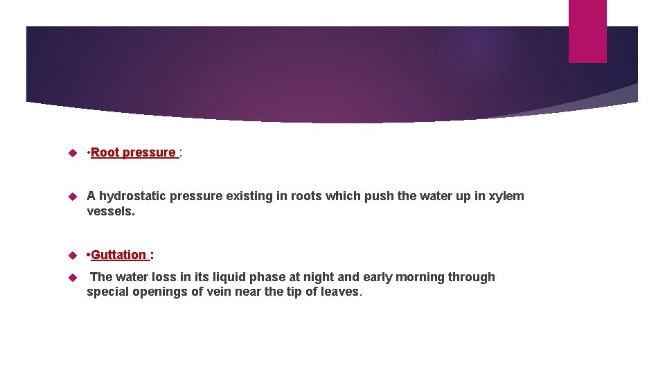  • Root pressure : A hydrostatic pressure existing in roots which push the