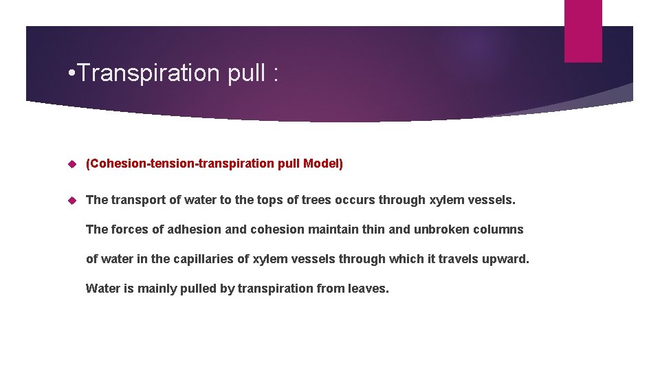  • Transpiration pull : (Cohesion-tension-transpiration pull Model) The transport of water to the