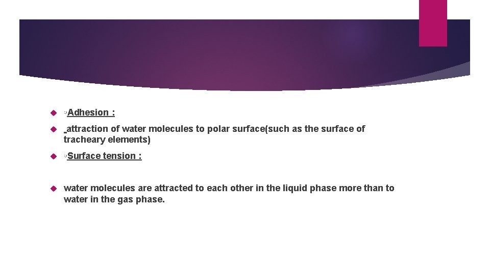  ◦Adhesion : attraction of water molecules to polar surface(such as the surface of