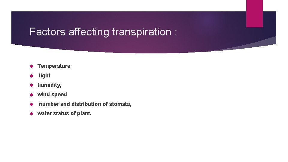 Factors affecting transpiration : Temperature light humidity, wind speed number and distribution of stomata,