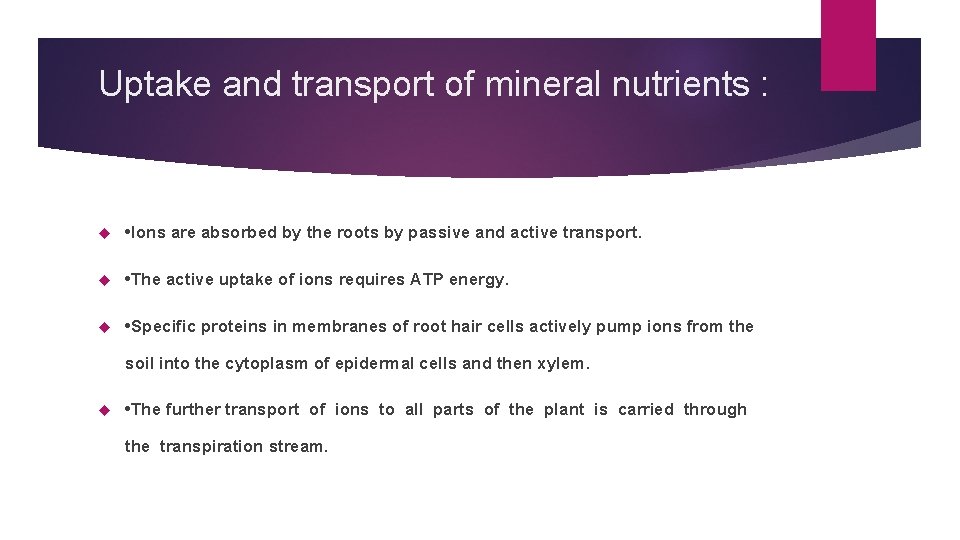 Uptake and transport of mineral nutrients : • Ions are absorbed by the roots