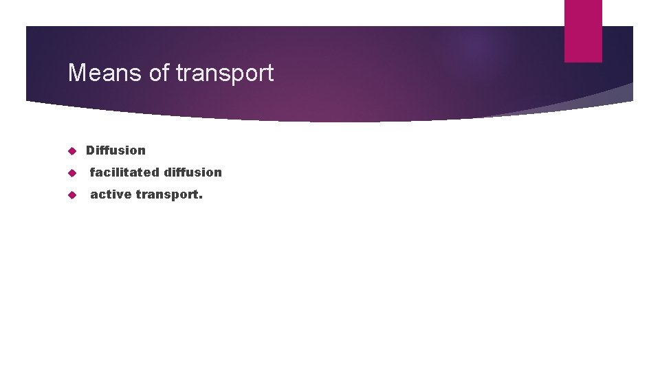 Means of transport Diffusion facilitated diffusion active transport. 