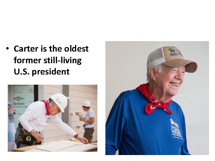  • Carter is the oldest former still-living U. S. president 