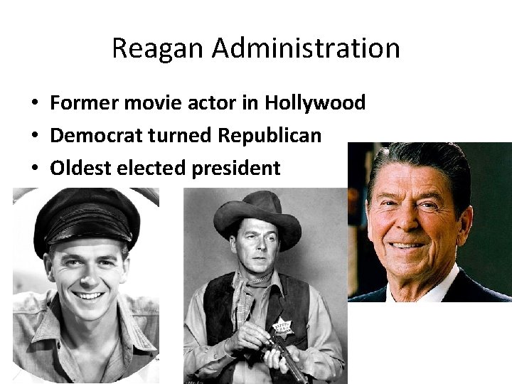 Reagan Administration • Former movie actor in Hollywood • Democrat turned Republican • Oldest