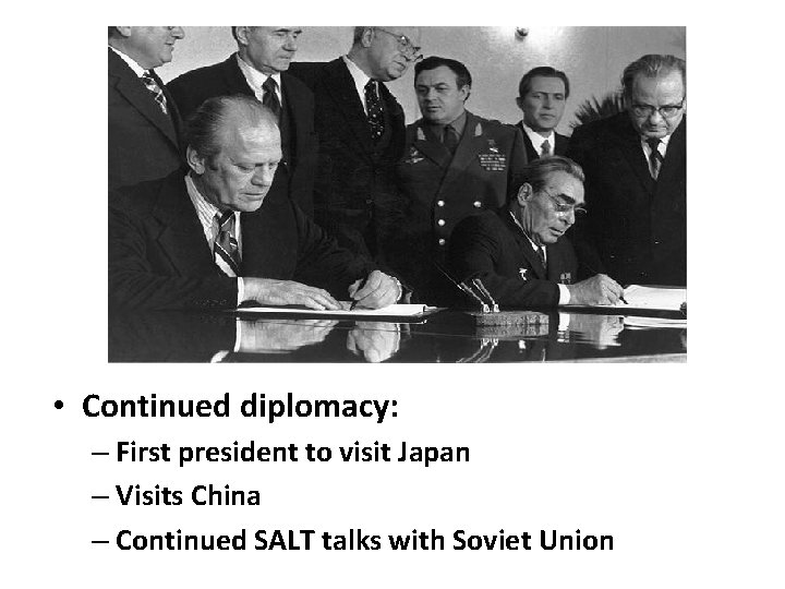  • Continued diplomacy: – First president to visit Japan – Visits China –