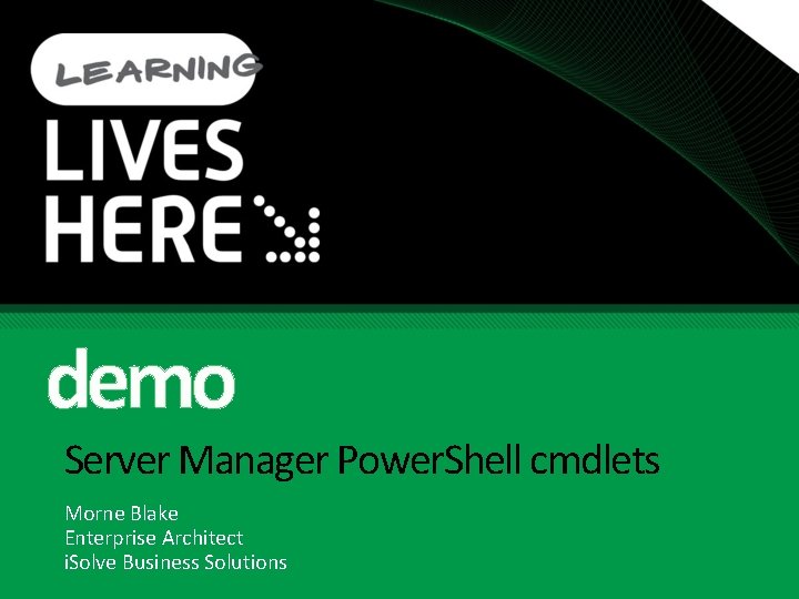 demo Server Manager Power. Shell cmdlets Morne Blake Enterprise Architect i. Solve Business Solutions