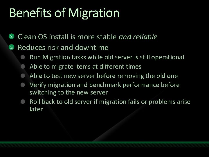 Benefits of Migration Clean OS install is more stable and reliable Reduces risk and