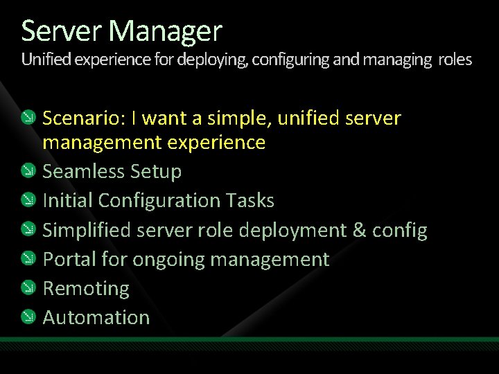 Server Manager Unified experience for deploying, configuring and managing roles Scenario: I want a