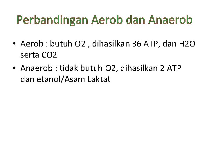 Perbandingan Aerob dan Anaerob • Aerob : butuh O 2 , dihasilkan 36 ATP,