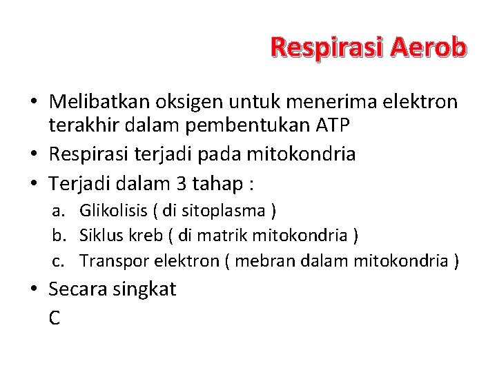 Respirasi Aerob • Melibatkan oksigen untuk menerima elektron terakhir dalam pembentukan ATP • Respirasi