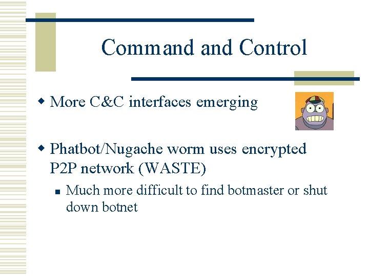 Command Control w More C&C interfaces emerging w Phatbot/Nugache worm uses encrypted P 2