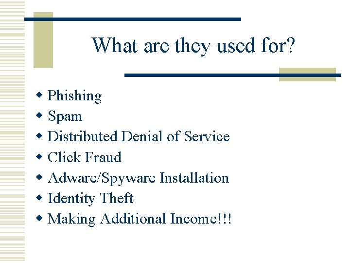 What are they used for? w Phishing w Spam w Distributed Denial of Service