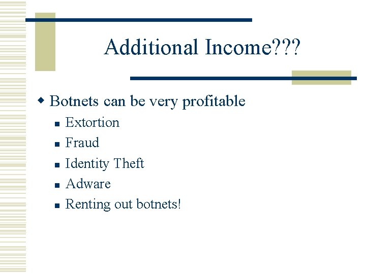 Additional Income? ? ? w Botnets can be very profitable n n n Extortion