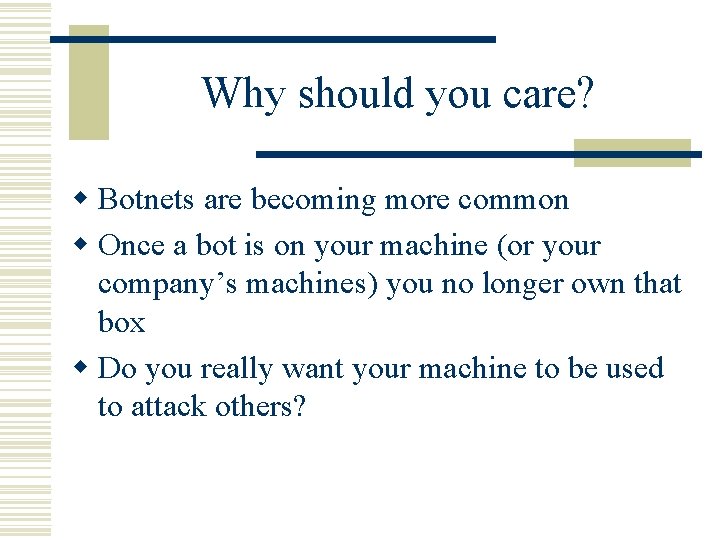 Why should you care? w Botnets are becoming more common w Once a bot