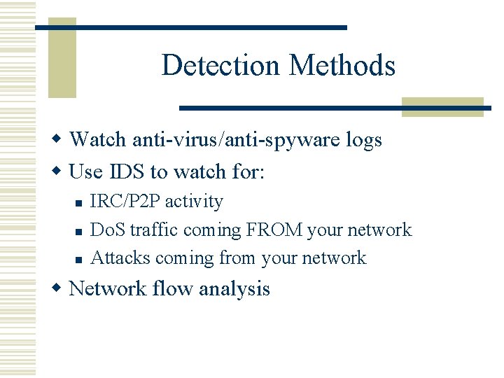 Detection Methods w Watch anti-virus/anti-spyware logs w Use IDS to watch for: n n